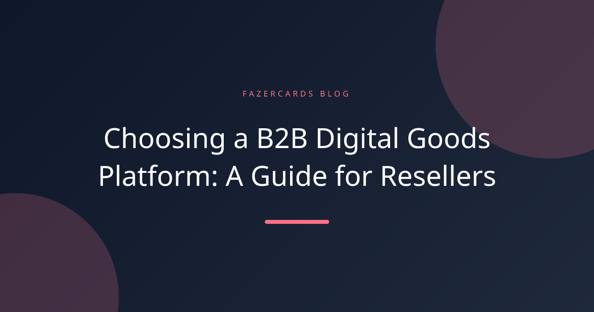 Choosing a B2B Digital Goods Platform: A Guide for Resellers