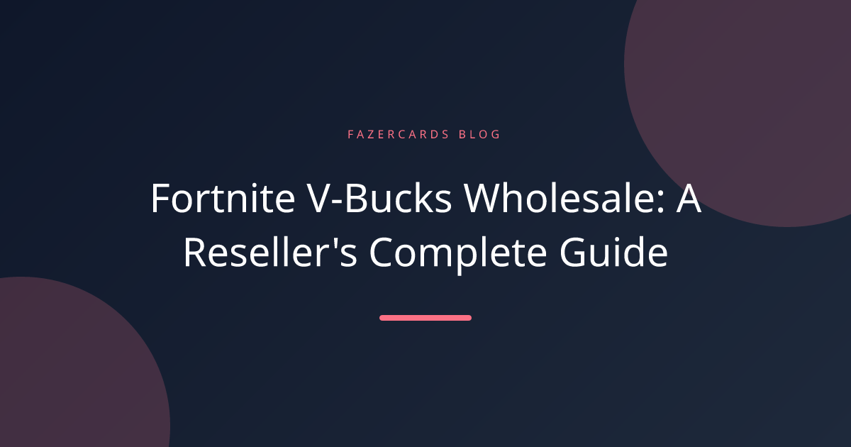 Fortnite V-Bucks Wholesale: A Reseller's Complete Guide