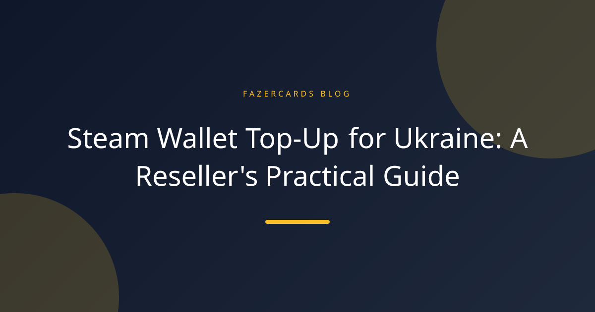 Steam Wallet Top-Up for Ukraine: A Reseller's Practical Guide